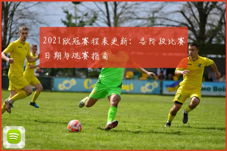 2021欧冠赛程表更新：各阶段比赛日期与观赛指南