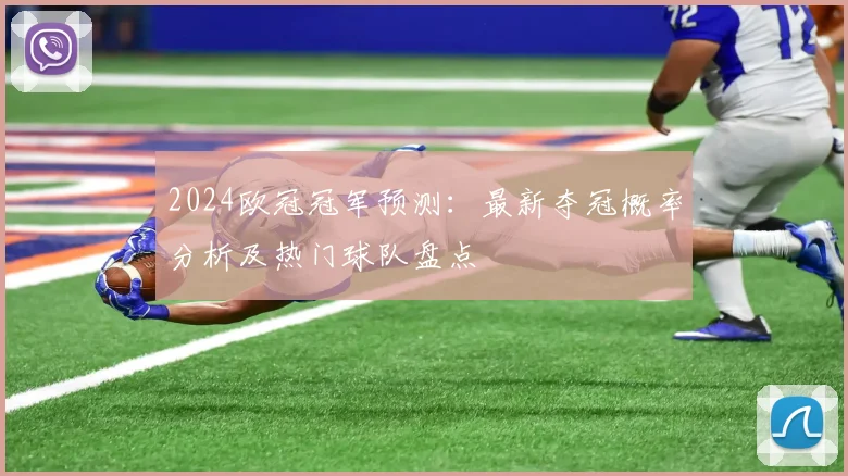 2024欧冠冠军预测：最新夺冠概率分析及热门球队盘点