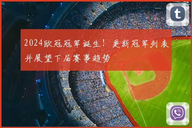 2024欧冠冠军诞生！更新冠军列表并展望下届赛事趋势
