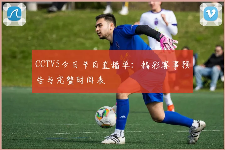 CCTV5今日节目直播单:精彩赛事预告与完整时间表
