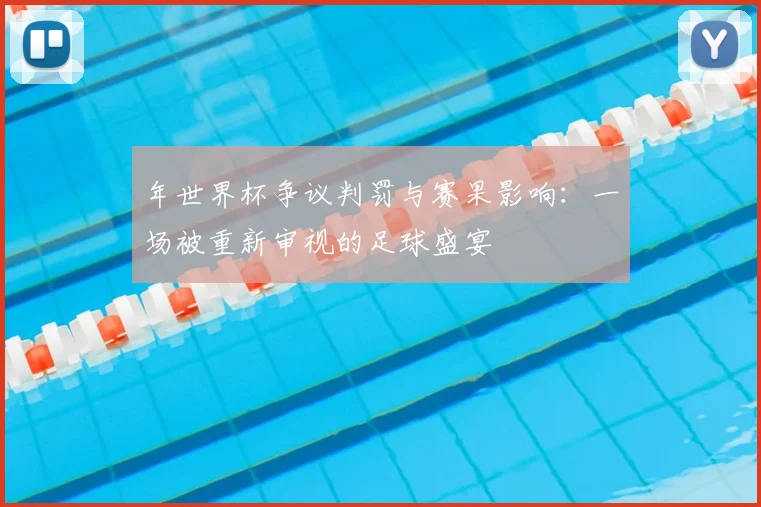年世界杯争议判罚与赛果影响:一场被重新审视的足球盛宴