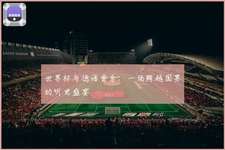 世界杯与德语音乐：一场跨越国界的听觉盛宴