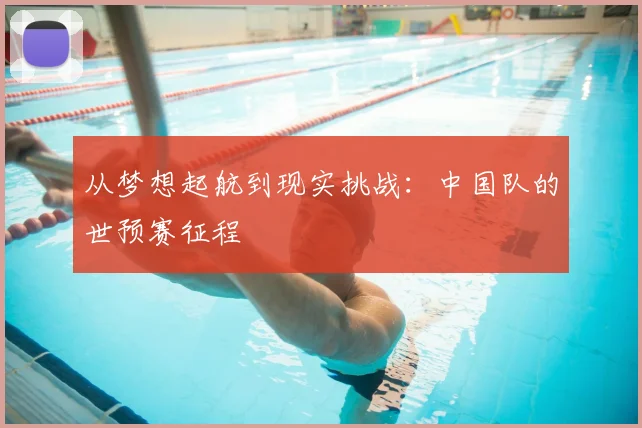 从梦想起航到现实挑战:中国队的世预赛征程